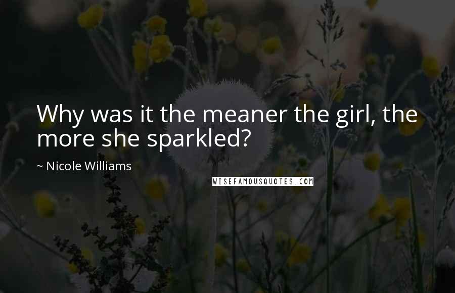 Nicole Williams Quotes: Why was it the meaner the girl, the more she sparkled?