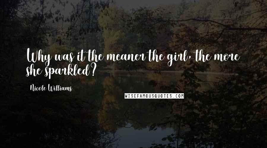 Nicole Williams Quotes: Why was it the meaner the girl, the more she sparkled?