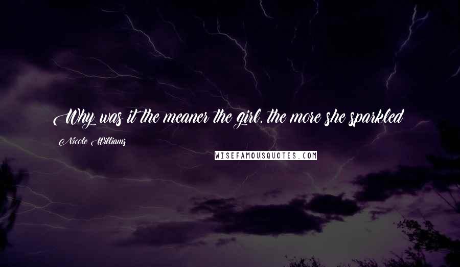 Nicole Williams Quotes: Why was it the meaner the girl, the more she sparkled?