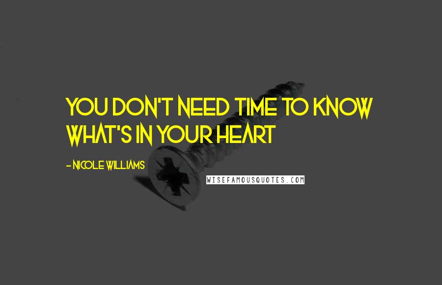 Nicole Williams Quotes: You don't need time to know what's in your heart