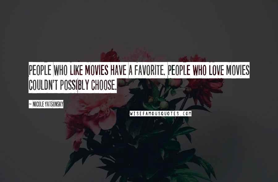 Nicole Yatsonsky Quotes: People who LIKE movies have a favorite. People who LOVE movies couldn't possibly choose.