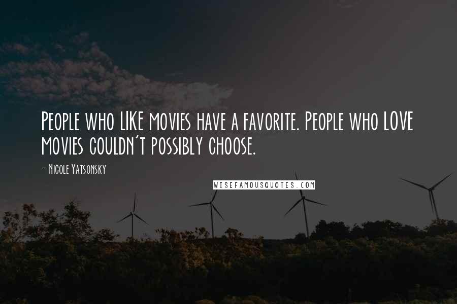 Nicole Yatsonsky Quotes: People who LIKE movies have a favorite. People who LOVE movies couldn't possibly choose.