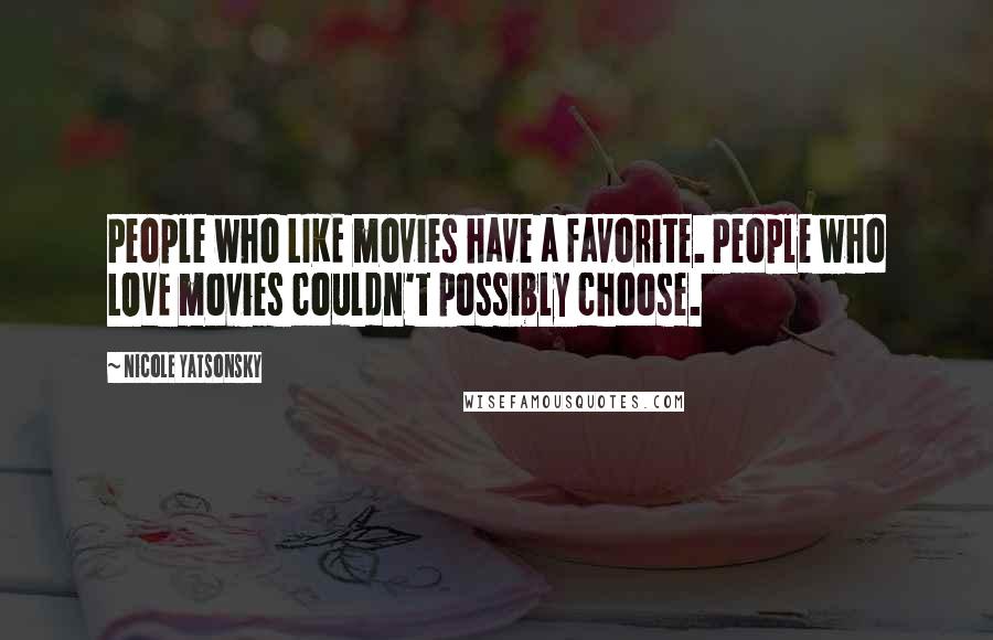 Nicole Yatsonsky Quotes: People who LIKE movies have a favorite. People who LOVE movies couldn't possibly choose.