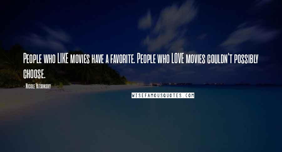 Nicole Yatsonsky Quotes: People who LIKE movies have a favorite. People who LOVE movies couldn't possibly choose.