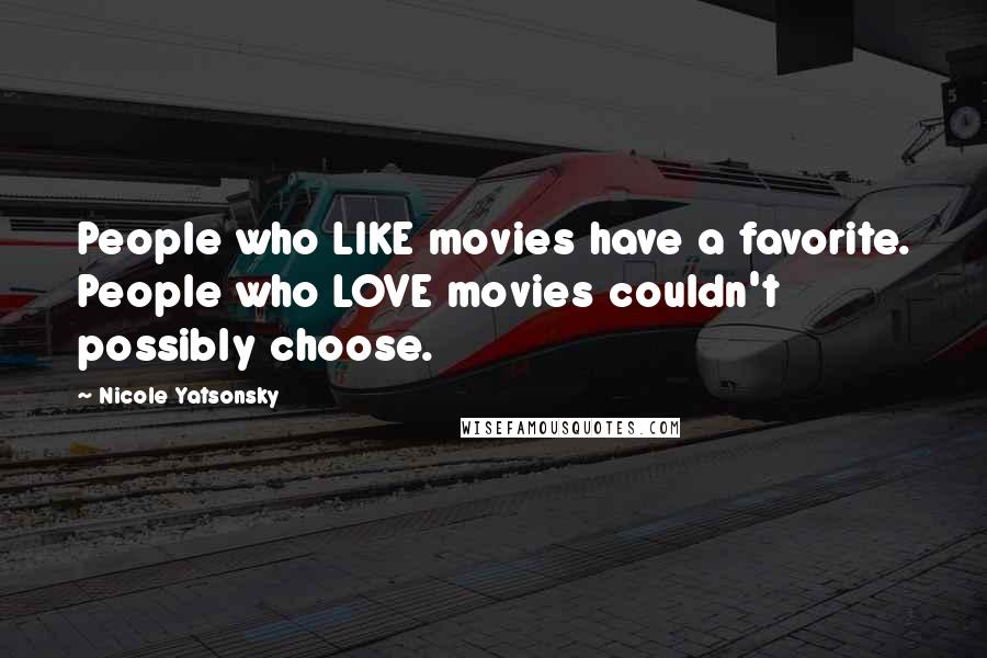 Nicole Yatsonsky Quotes: People who LIKE movies have a favorite. People who LOVE movies couldn't possibly choose.