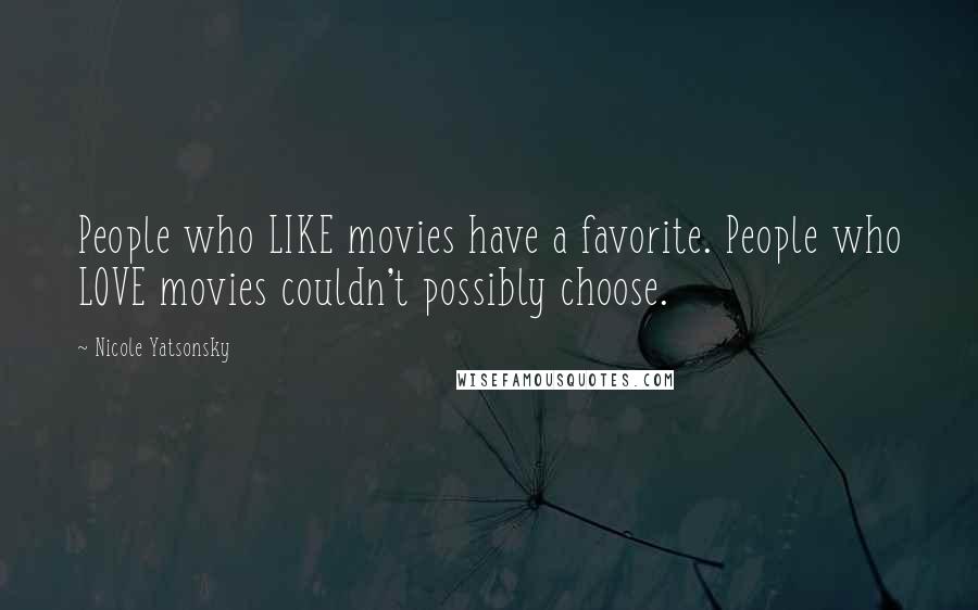 Nicole Yatsonsky Quotes: People who LIKE movies have a favorite. People who LOVE movies couldn't possibly choose.