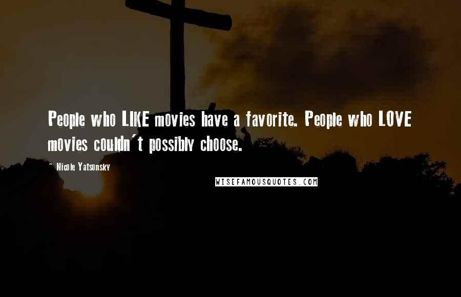 Nicole Yatsonsky Quotes: People who LIKE movies have a favorite. People who LOVE movies couldn't possibly choose.