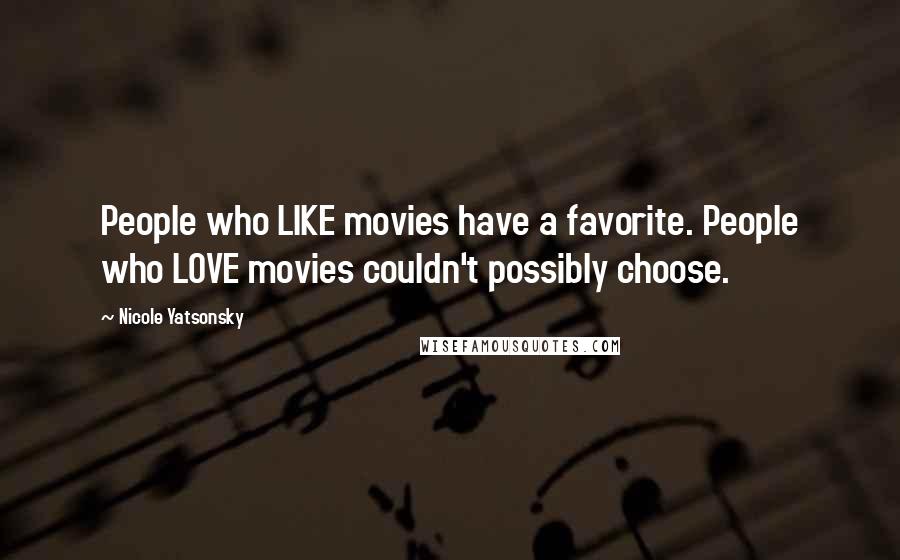 Nicole Yatsonsky Quotes: People who LIKE movies have a favorite. People who LOVE movies couldn't possibly choose.