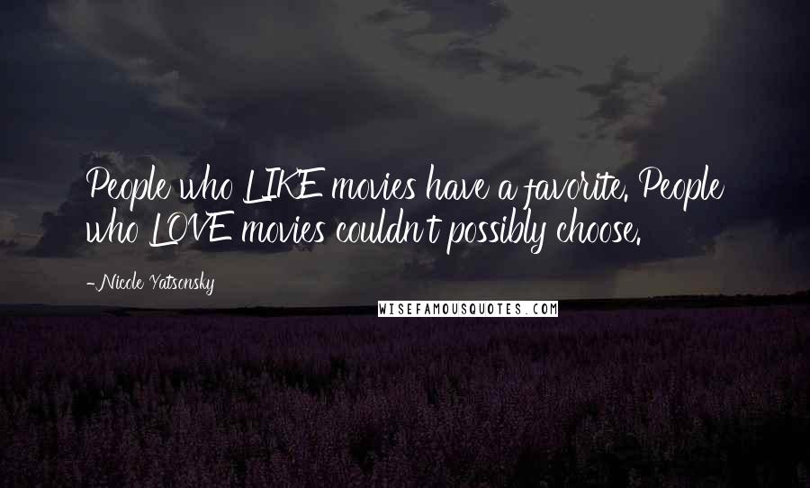 Nicole Yatsonsky Quotes: People who LIKE movies have a favorite. People who LOVE movies couldn't possibly choose.