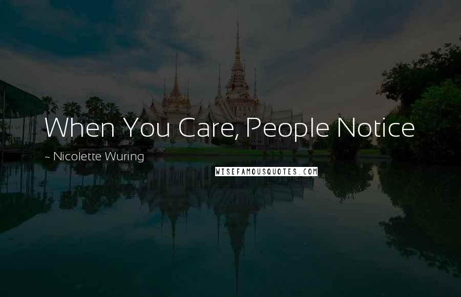 Nicolette Wuring Quotes: When You Care, People Notice