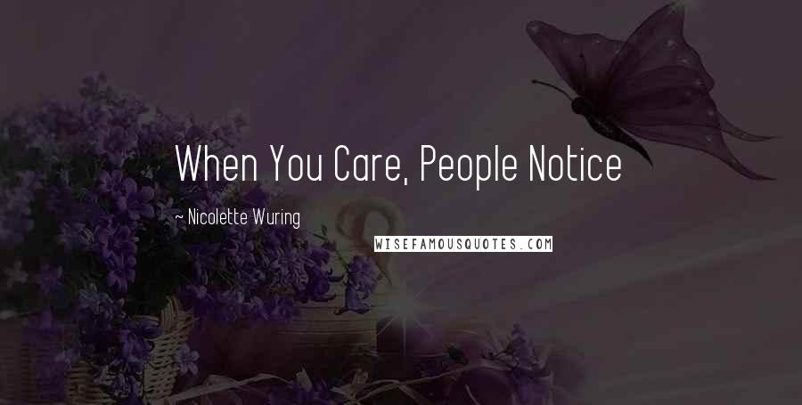 Nicolette Wuring Quotes: When You Care, People Notice