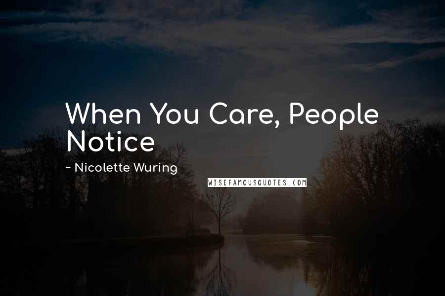 Nicolette Wuring Quotes: When You Care, People Notice
