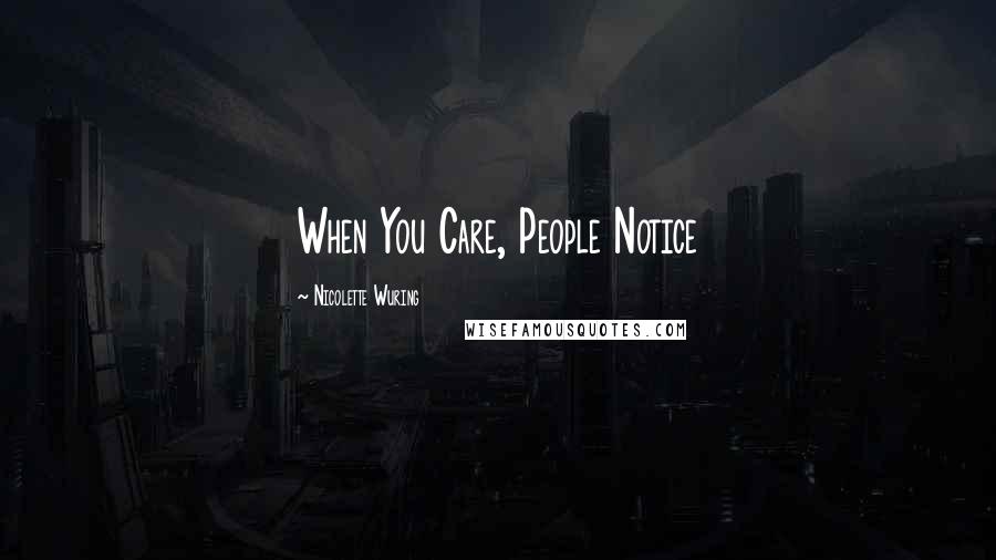 Nicolette Wuring Quotes: When You Care, People Notice