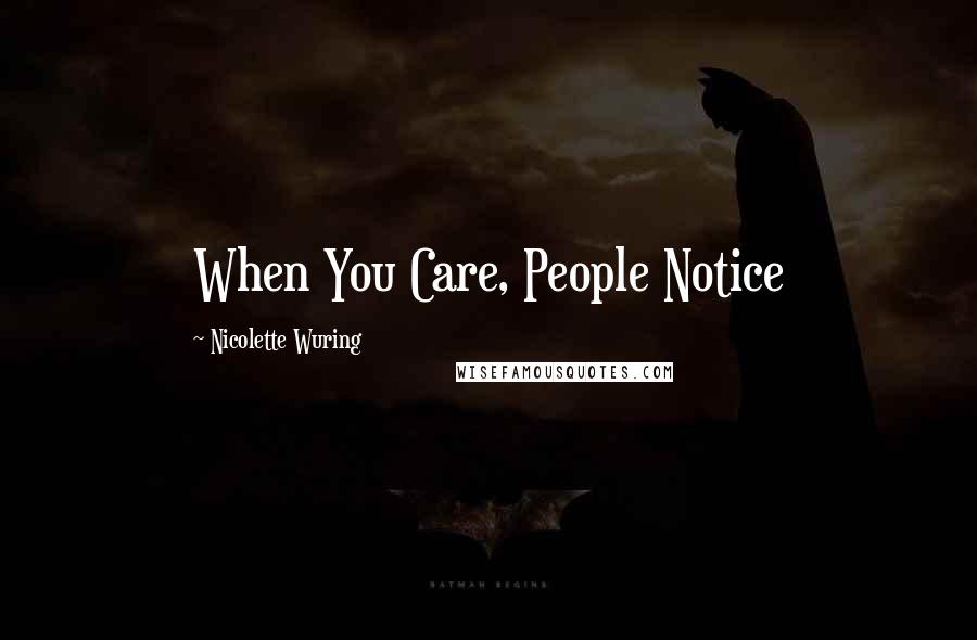 Nicolette Wuring Quotes: When You Care, People Notice