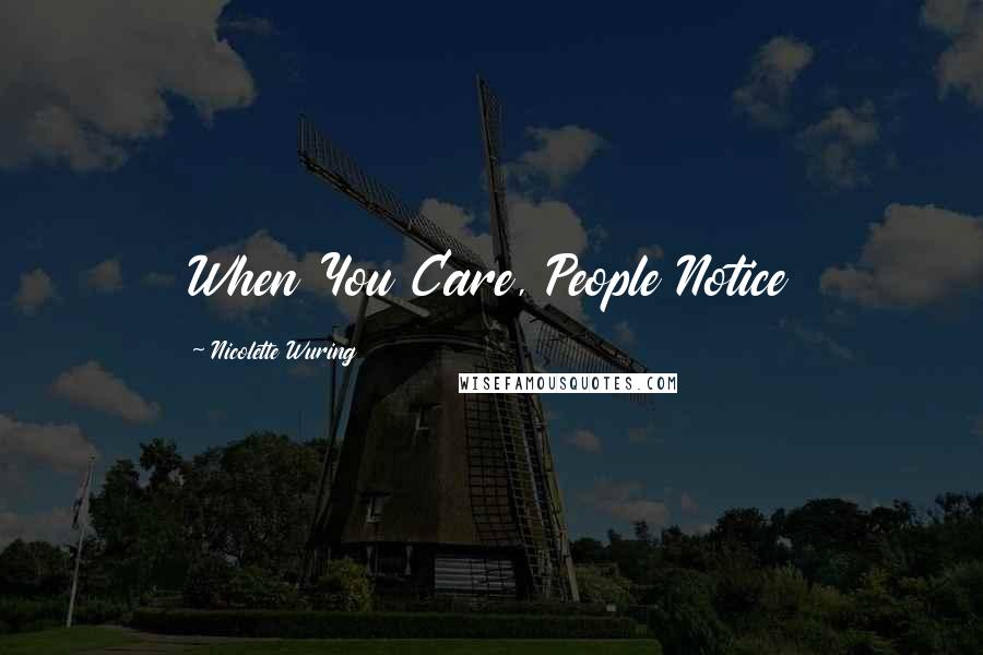 Nicolette Wuring Quotes: When You Care, People Notice