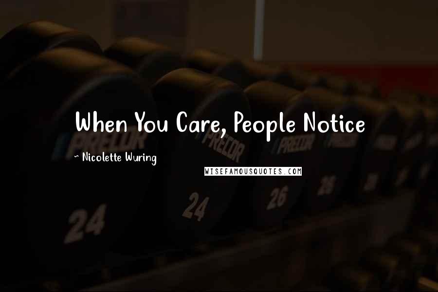 Nicolette Wuring Quotes: When You Care, People Notice