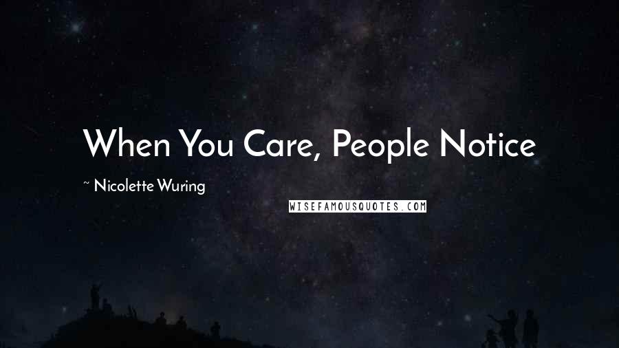 Nicolette Wuring Quotes: When You Care, People Notice