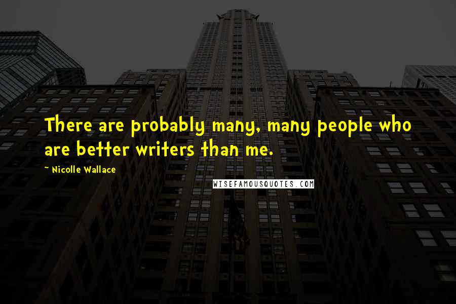Nicolle Wallace Quotes: There are probably many, many people who are better writers than me.