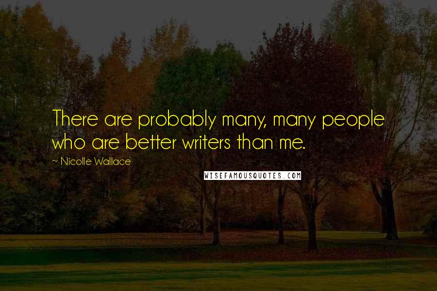 Nicolle Wallace Quotes: There are probably many, many people who are better writers than me.