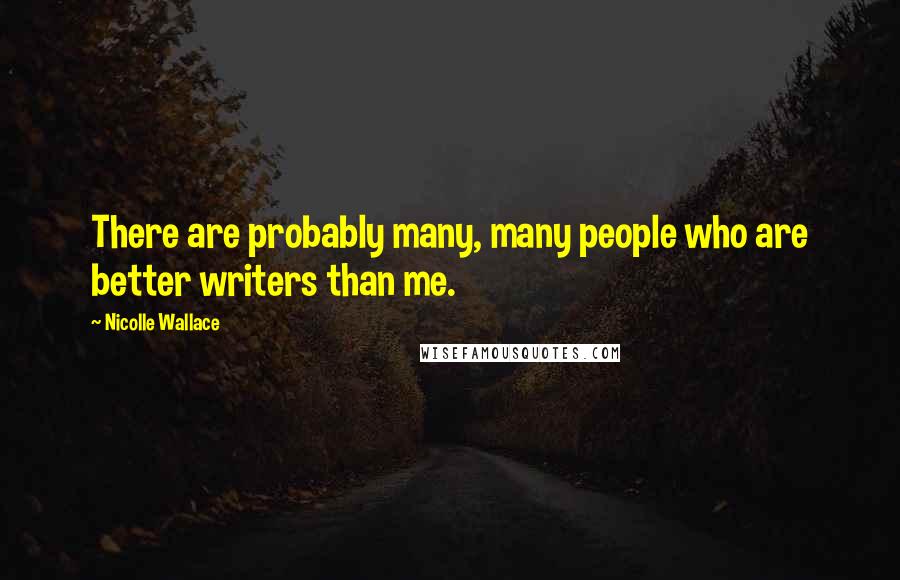 Nicolle Wallace Quotes: There are probably many, many people who are better writers than me.