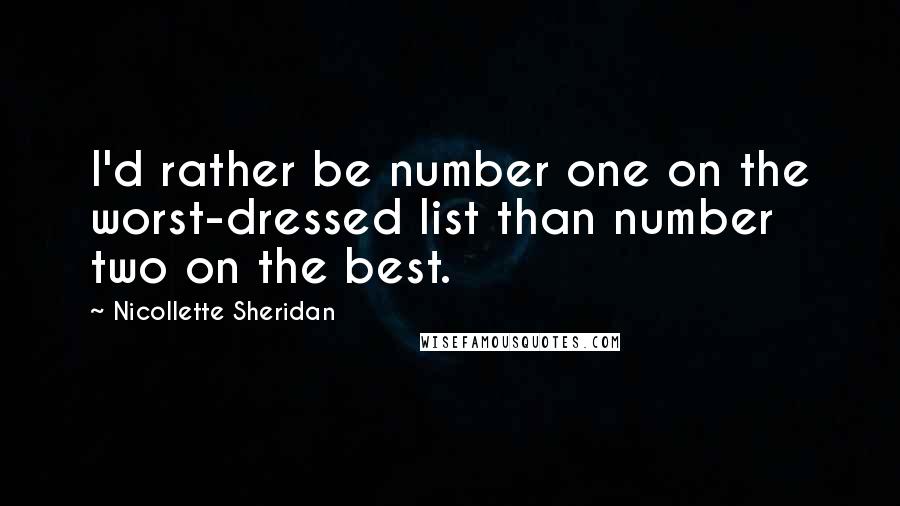 Nicollette Sheridan Quotes: I'd rather be number one on the worst-dressed list than number two on the best.