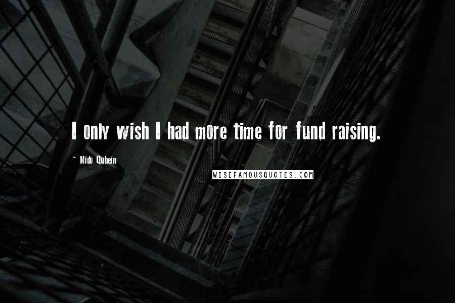 Nido Qubein Quotes: I only wish I had more time for fund raising.