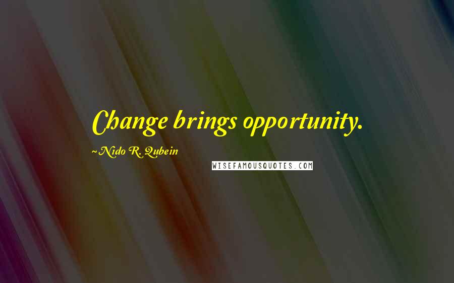 Nido R. Qubein Quotes: Change brings opportunity.