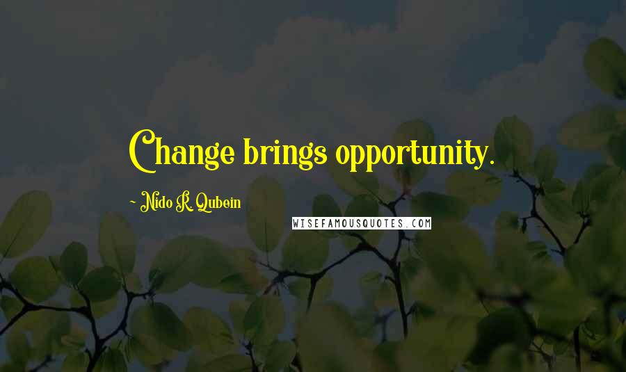 Nido R. Qubein Quotes: Change brings opportunity.