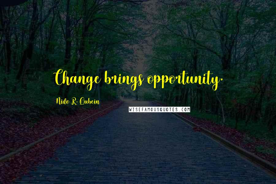 Nido R. Qubein Quotes: Change brings opportunity.