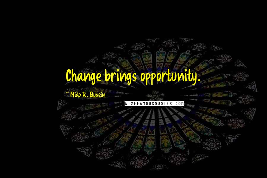 Nido R. Qubein Quotes: Change brings opportunity.