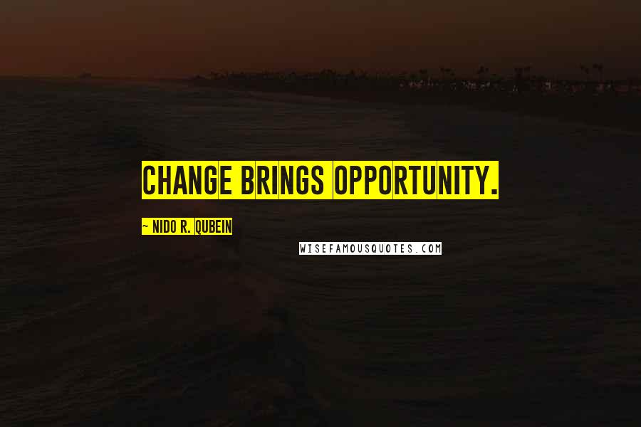 Nido R. Qubein Quotes: Change brings opportunity.