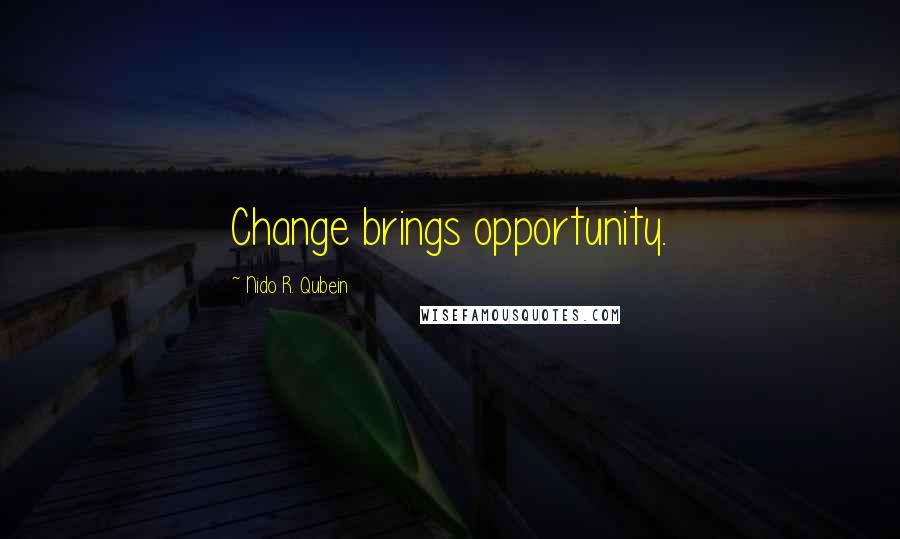 Nido R. Qubein Quotes: Change brings opportunity.