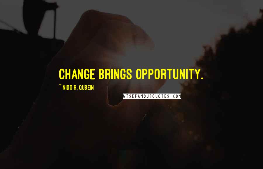 Nido R. Qubein Quotes: Change brings opportunity.