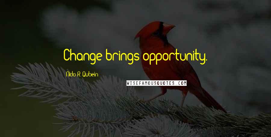 Nido R. Qubein Quotes: Change brings opportunity.