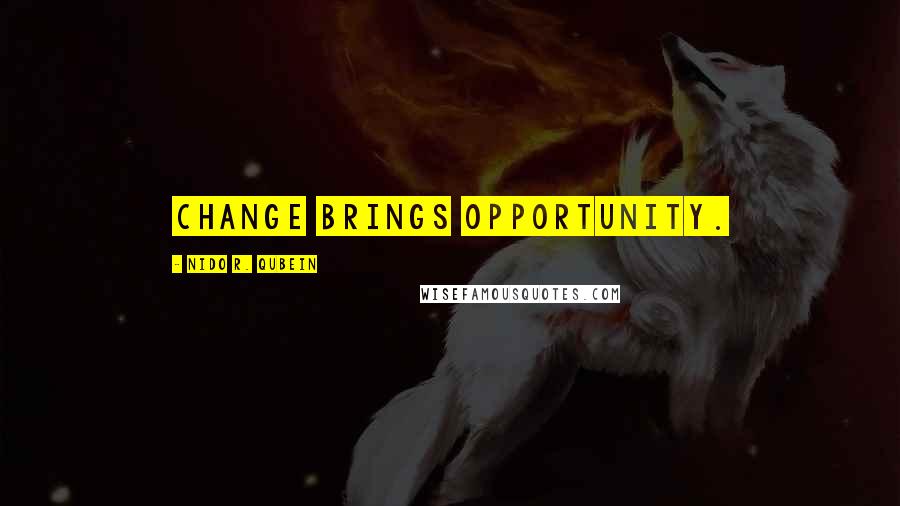 Nido R. Qubein Quotes: Change brings opportunity.