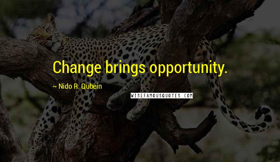 Nido R. Qubein Quotes: Change brings opportunity.