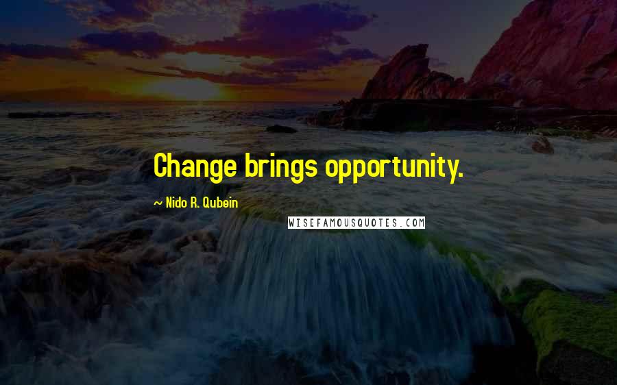 Nido R. Qubein Quotes: Change brings opportunity.