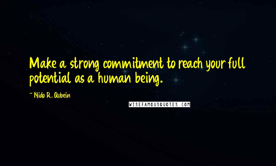 Nido R. Qubein Quotes: Make a strong commitment to reach your full potential as a human being.