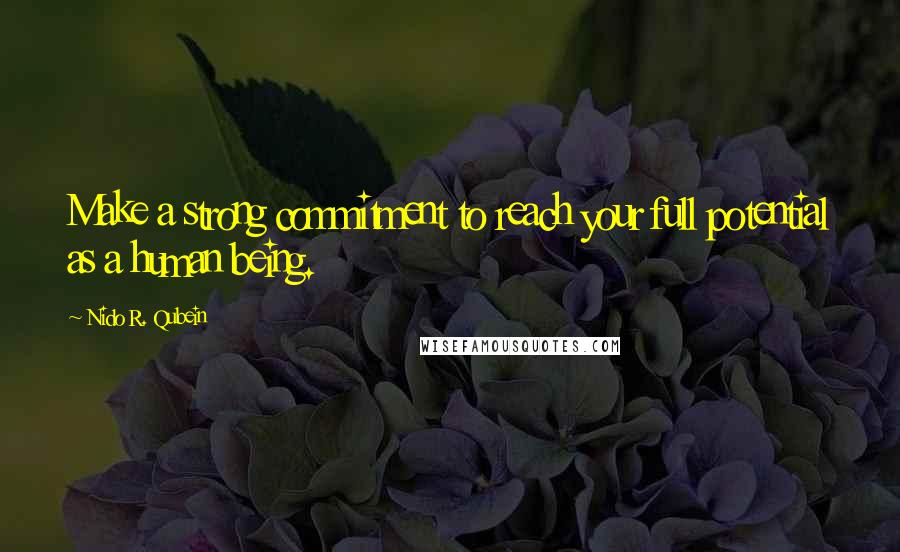 Nido R. Qubein Quotes: Make a strong commitment to reach your full potential as a human being.