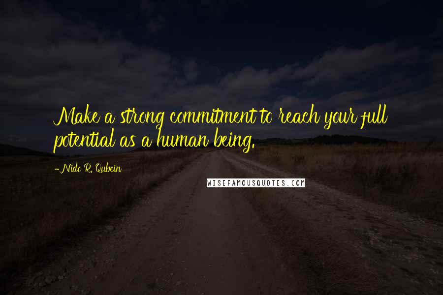 Nido R. Qubein Quotes: Make a strong commitment to reach your full potential as a human being.