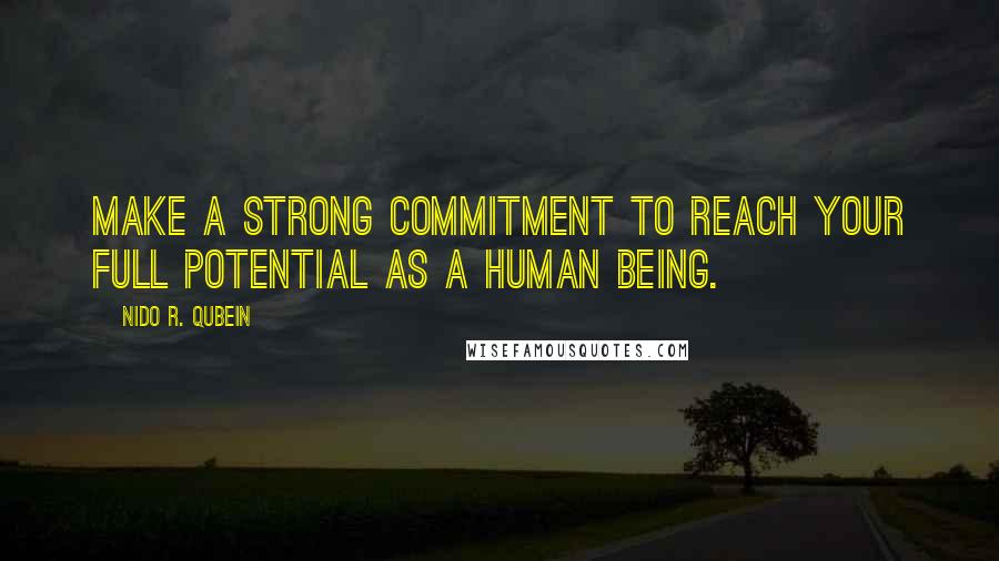 Nido R. Qubein Quotes: Make a strong commitment to reach your full potential as a human being.