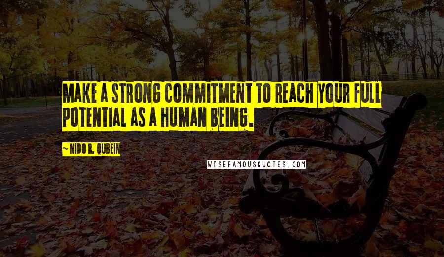 Nido R. Qubein Quotes: Make a strong commitment to reach your full potential as a human being.