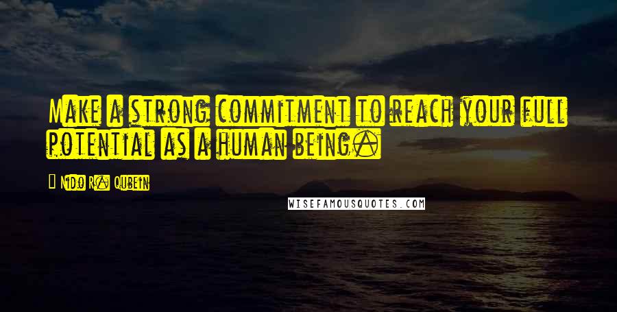 Nido R. Qubein Quotes: Make a strong commitment to reach your full potential as a human being.