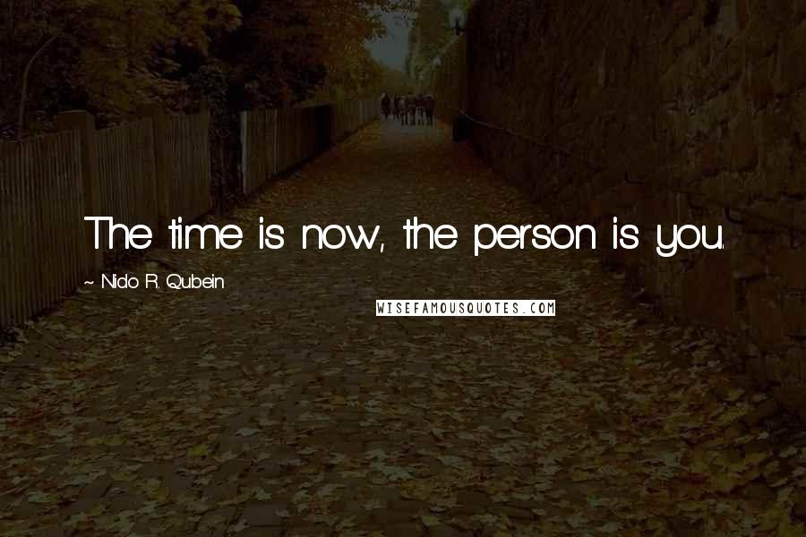 Nido R. Qubein Quotes: The time is now, the person is you.