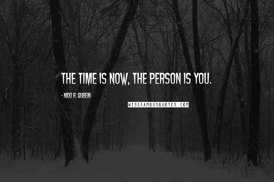 Nido R. Qubein Quotes: The time is now, the person is you.