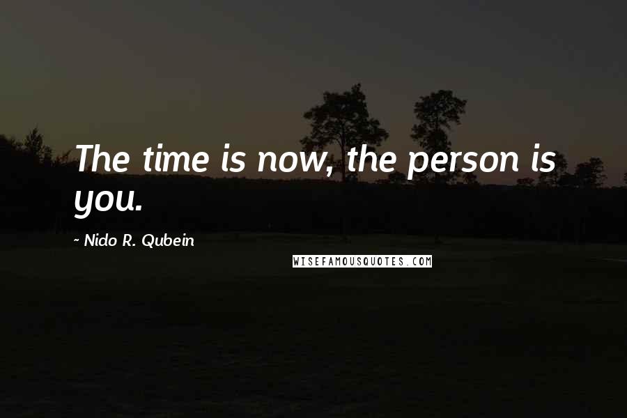 Nido R. Qubein Quotes: The time is now, the person is you.