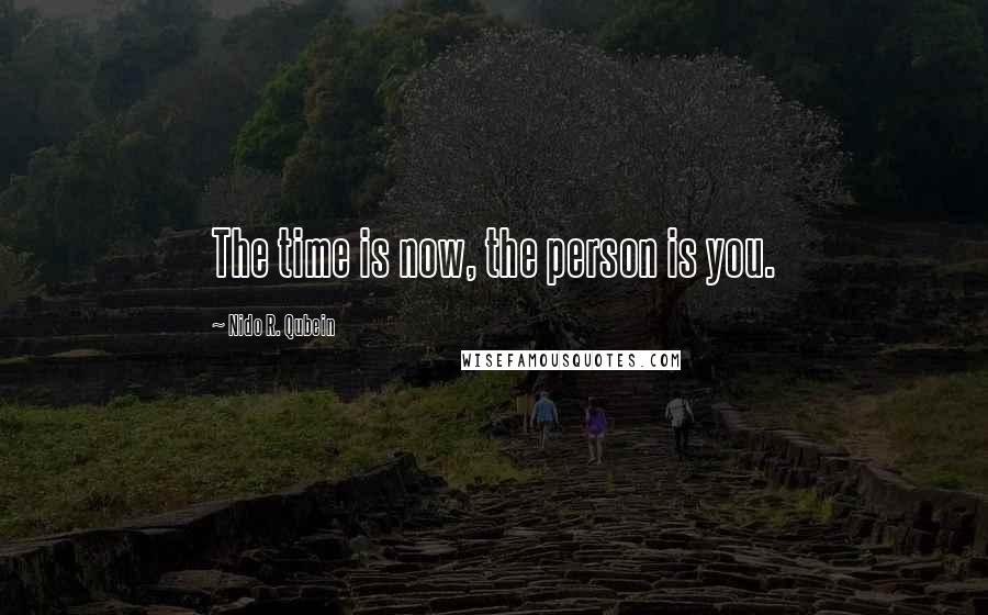 Nido R. Qubein Quotes: The time is now, the person is you.