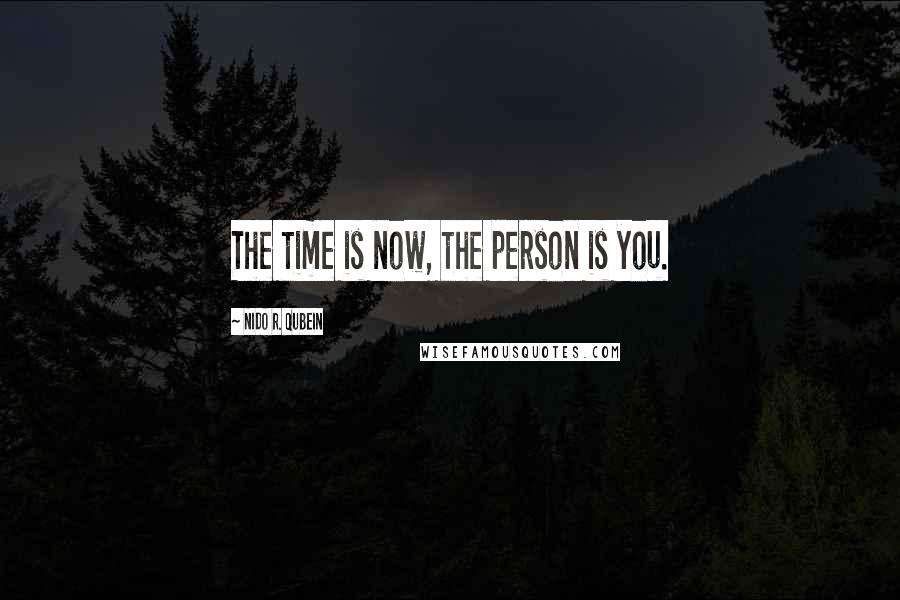 Nido R. Qubein Quotes: The time is now, the person is you.