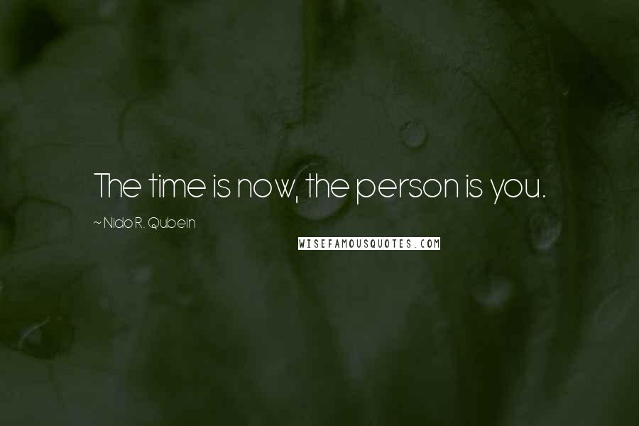 Nido R. Qubein Quotes: The time is now, the person is you.