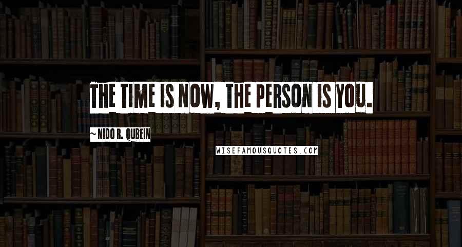 Nido R. Qubein Quotes: The time is now, the person is you.